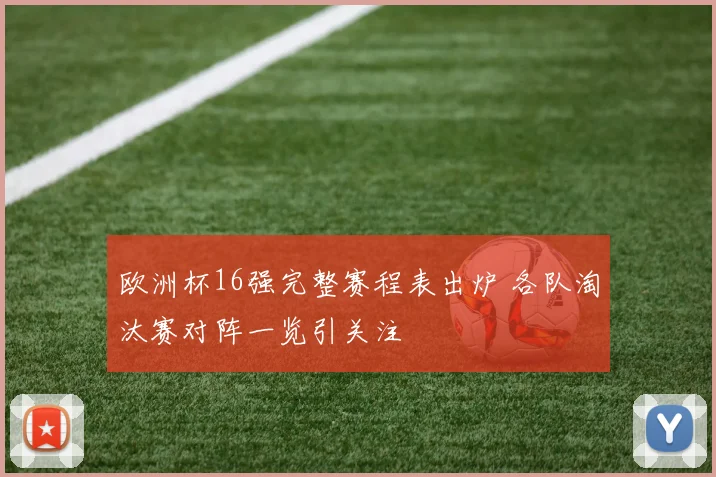 欧洲杯16强完整赛程表出炉 各队淘汰赛对阵一览引关注