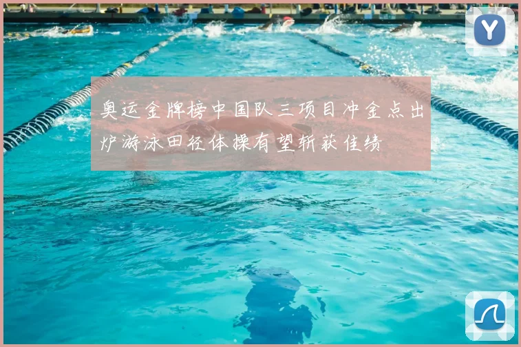 奥运金牌榜中国队三项目冲金点出炉游泳田径体操有望斩获佳绩