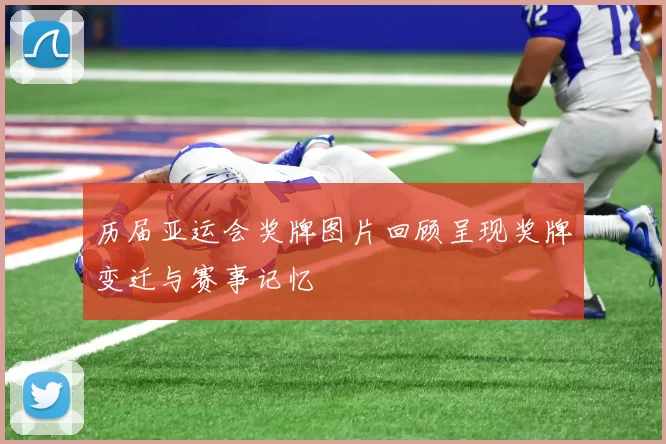 历届亚运会奖牌图片回顾呈现奖牌变迁与赛事记忆