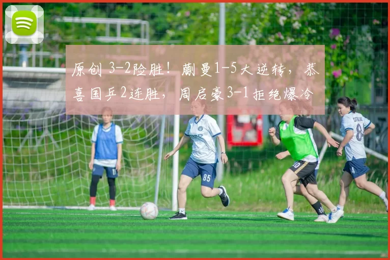 原创 3-2险胜！蒯曼1-5大逆转，恭喜国乒2连胜，周启豪3-1拒绝爆冷，王皓又立功了