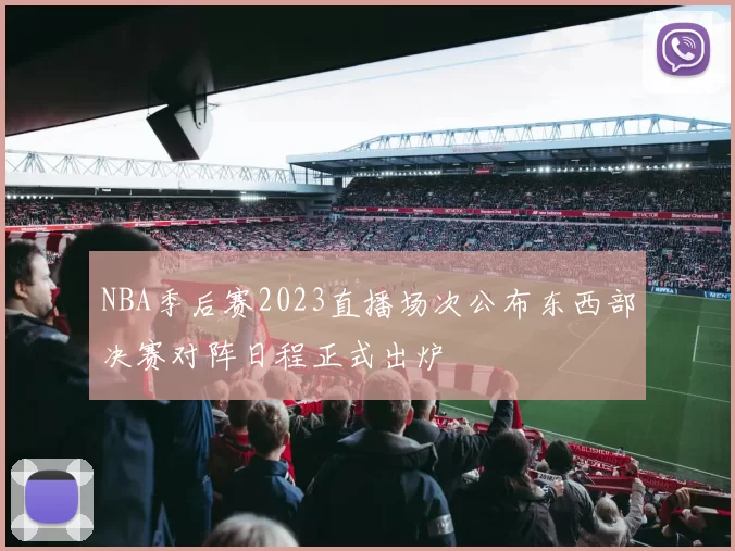 NBA季后赛2023直播场次公布东西部决赛对阵日程正式出炉