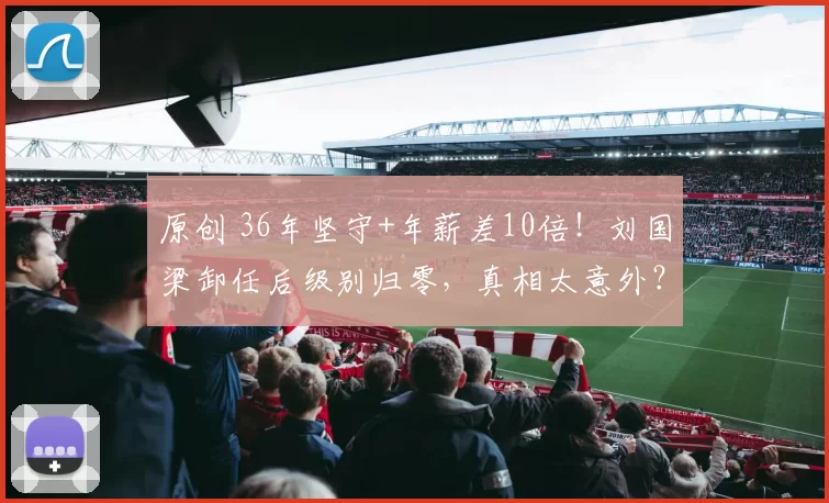 原创 36年坚守+年薪差10倍！刘国梁卸任后级别归零，真相太意外？