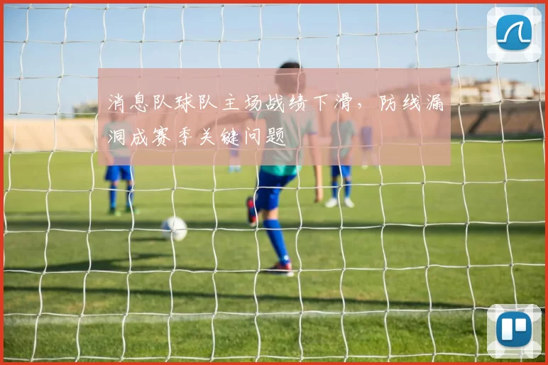 消息队球队主场战绩下滑，防线漏洞成赛季关键问题