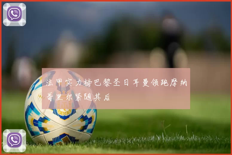 法甲实力榜巴黎圣日耳曼领跑摩纳哥里尔紧随其后